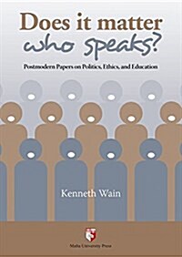 Does It Matter Who Speaks?: Postmodern Papers on Politics, Ethics and Education (Paperback)