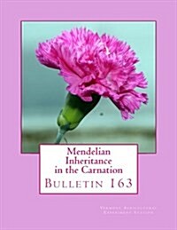 Mendelian Inheritance in the Carnation: Bulletin 163 (Paperback)