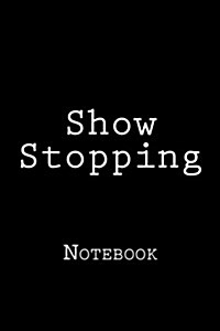 Show Stopping: Notebook, 150 Lined Pages, Softcover, 6 X 9 (Paperback)
