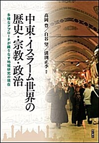 中東·イスラ-ム世界の歷史·宗敎·政治――多樣なアプロ-チが織りなす地域硏究の現在 (單行本)