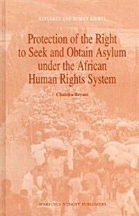 Protection of the Right to Seek and Obtain Asylum Under the African Human Rights System (Hardcover)