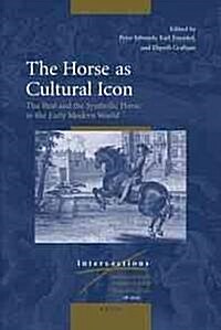 The Horse as Cultural Icon: The Real and the Symbolic Horse in the Early Modern World (Hardcover)