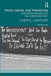 Truth, Denial and Transition : Northern Ireland and the Contested Past (Hardcover)