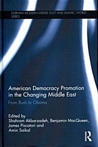 American Democracy Promotion in the Changing Middle East : From Bush to Obama (Hardcover)