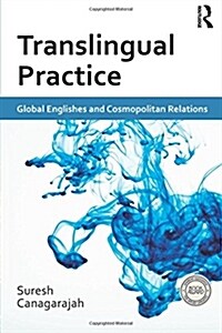 Translingual Practice : Global Englishes and Cosmopolitan Relations (Paperback)