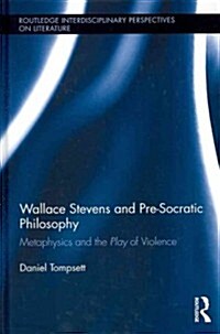 Wallace Stevens and Pre-socratic Philosophy : Metaphysics and the Play of Violence (Hardcover)