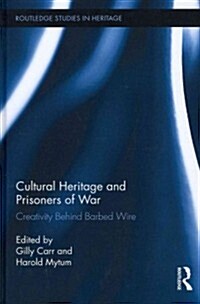 Cultural Heritage and Prisoners of War : Creativity Behind Barbed Wire (Hardcover)