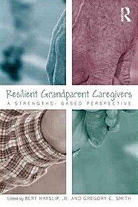 Resilient Grandparent Caregivers : A Strengths-Based Perspective (Paperback)