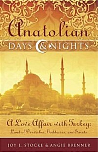 Anatolian Days & Nights: A Love Affair with Turkey: Land of Dervishes, Goddesses, and Saints (Paperback)