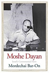 Moshe Dayan: Israels Controversial Hero (Hardcover)