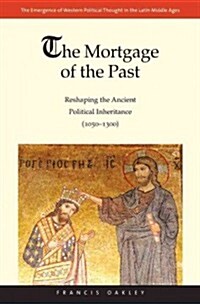 Mortgage of the Past: Reshaping the Ancient Political Inheritance (1050-1300) (Hardcover)