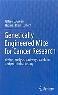 Genetically Engineered Mice for Cancer Research: Design, Analysis, Pathways, Validation and Pre-Clinical Testing (Hardcover, 2012)
