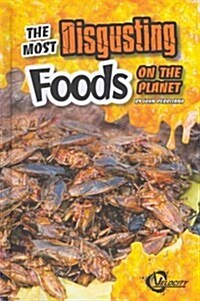 The Most Disgusting Foods on the Planet (Library Binding)