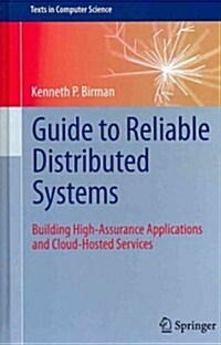 Guide to Reliable Distributed Systems : Building High-Assurance Applications and Cloud-Hosted Services (Hardcover, 2012 ed.)