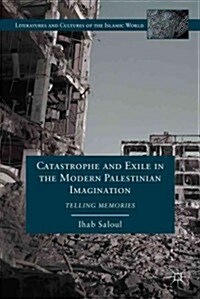 Catastrophe and Exile in the Modern Palestinian Imagination : Telling Memories (Hardcover)