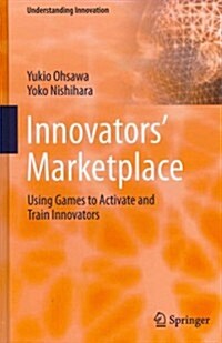 Innovators Marketplace: Using Games to Activate and Train Innovators (Hardcover, 2012)