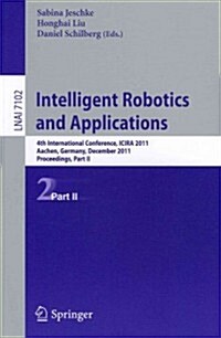 Intelligent Robotics and Applications: 4th International Conference, Icira 2011, Aachen, Germany, December 6-8, 2011, Proceedings, Part II (Paperback, 2011)