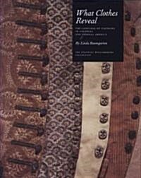 What Clothes Reveal: The Language of Clothing in Colonial and Federal America (Paperback)