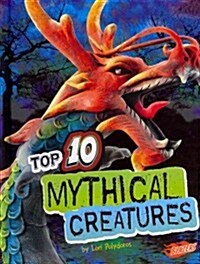 Top 10 Mythical Creatures (Library Binding)