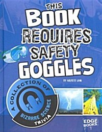This Book Requires Safety Goggles: A Collection of Bizarre Science Trivia (Hardcover)