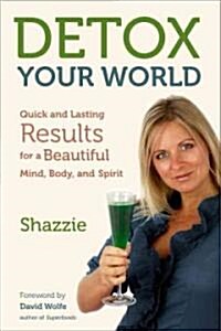 Detox Your World: Quick and Lasting Results for a Beautiful Mind, Body, and Spirit (Paperback)