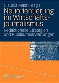 Neuorientierung Im Wirtschaftjournalismus: Redaktionelle Strategien Und Publikumserwartungen (Paperback, 2012)