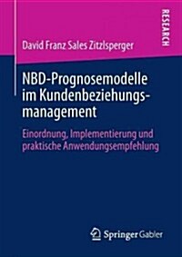 Nbd-Prognosemodelle Im Kundenbeziehungsmanagement: Einordnung, Implementierung Und Praktische Anwendungsempfehlung (Paperback, 2013)