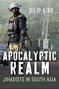 Apocalyptic Realm: Jihadists in South Asia (Hardcover)