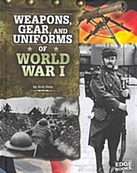 Weapons, Gear, and Uniforms of World War I (Library Binding)