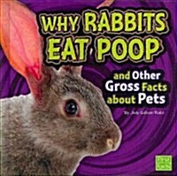 Why Rabbits Eat Poop and Other Gross Facts about Pets (Hardcover)