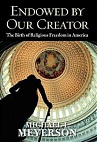 Endowed by Our Creator: The Birth of Religious Freedom in America (Hardcover)