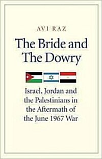 The Bride and the Dowry: Israel, Jordan, and the Palestinians in the Aftermath of the June 1967 War (Hardcover)