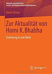Zur Aktualit? Von Homi K. Bhabha: Einleitung in Sein Werk (Paperback, 2013)