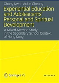 Experiential Education and Adolescents Personal and Spiritual Development: A Mixed-Method Study in the Secondary School Context of Hong Kong (Paperback, 2013)