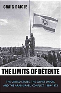 Limits of D?ente: The United States, the Soviet Union, and the Arab-Israeli Conflict, 1969-1973 (Hardcover)