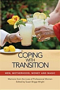 Coping with Transition: Men, Motherhood, Money, and Magic: Memoirs from the Lives of Professional Women (Paperback)