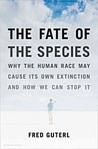 The Fate of the Species: Why the Human Race May Cause Its Own Extinction and How We Can Stop It (Hardcover)