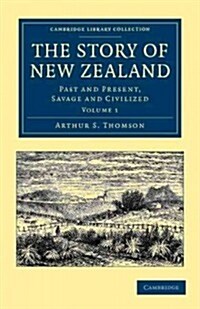 The Story of New Zealand : Past and Present, Savage and Civilized (Paperback)