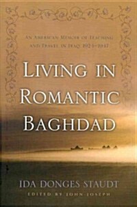 Living in Romantic Baghdad: An American Memoir of Teaching and Travel in Iraq, 1924-1947 (Hardcover)