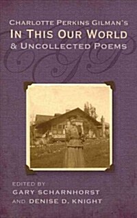 Charlotte Perkins Gilmans In This Our World and Uncollected Poems (Hardcover, 1st)