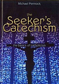 The Seekers Catechism: The Basics of Catholicism (Paperback, Updated)