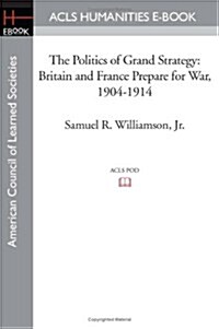 The Politics of Grand Strategy: Britain and France Prepare for War, 1904-1914 (Paperback)