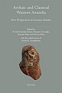 Archaic and Classical Western Anatolia: New Perspectives in Ceramic Studies: In Memoriam of Prof. Crawford H. Greenwalt Jr. Proceedings of the Second (Hardcover)