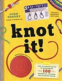 Knot It! : The Ultimate Guide to Mastering 100 Essential Outdoor and Fishing Knots (Hardcover)