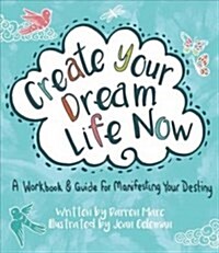 Create Your Dream Life Now: A Workbook and Guide for Manifesting Your Destiny (Paperback)