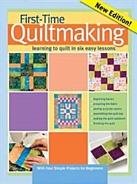 First-Time Quiltmaking, Second Revised & Expanded Edition: Learning to Quilt in Six Easy Lessons (Paperback, 2, Revised)