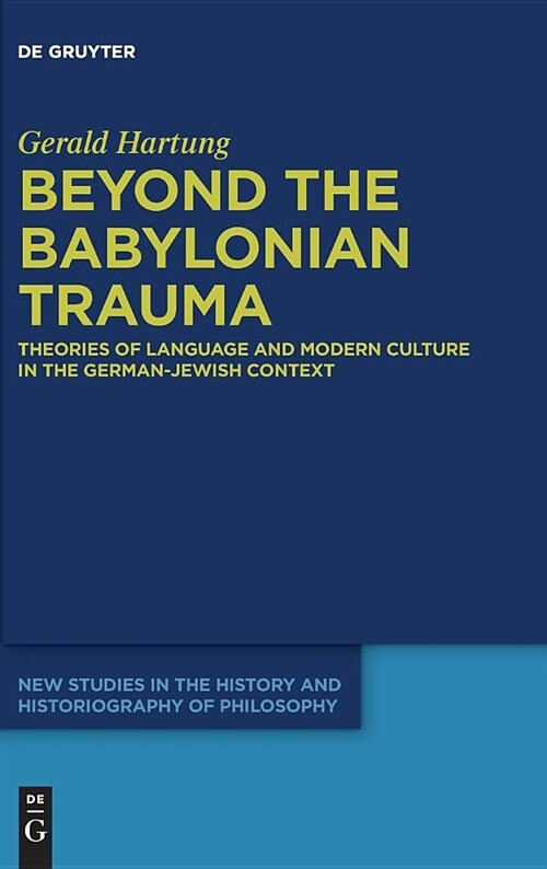 Beyond the Babylonian Trauma: Theories of Language and Modern Culture in the German-Jewish Context (Hardcover)