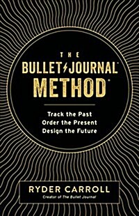 The Bullet Journal Method: Track the Past, Order the Present, Design the Future (Hardcover)