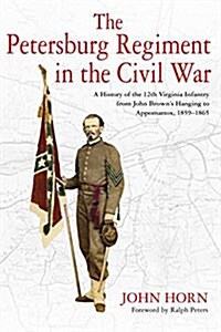 The Petersburg Regiment in the Civil War: A History of the 12th Virginia Infantry from John Browns Hanging to Appomattox, 1859-1865 (Hardcover)