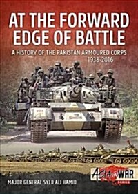 At the Forward Edge of Battle : A History of the Pakistan Armoured Corps 1938-2016 (Paperback)